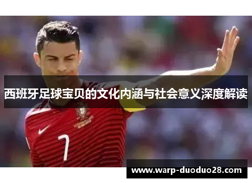 西班牙足球宝贝的文化内涵与社会意义深度解读