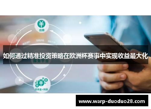 如何通过精准投资策略在欧洲杯赛事中实现收益最大化 如何通过精准投资策略在欧洲杯赛事中实现收益最大化