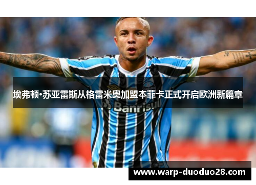 埃弗顿·苏亚雷斯从格雷米奥加盟本菲卡正式开启欧洲新篇章 埃弗顿·苏亚雷斯从格雷米奥加盟本菲卡正式开启欧洲新篇章