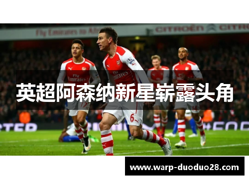 英超阿森纳新星崭露头角