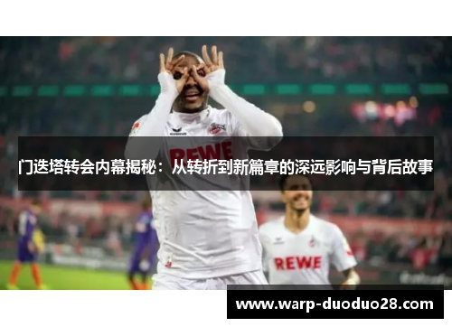 门迭塔转会内幕揭秘:从转折到新篇章的深远影响与背后故事 门迭塔转会内幕揭秘:从转折到新篇章的深远影响与背后故事